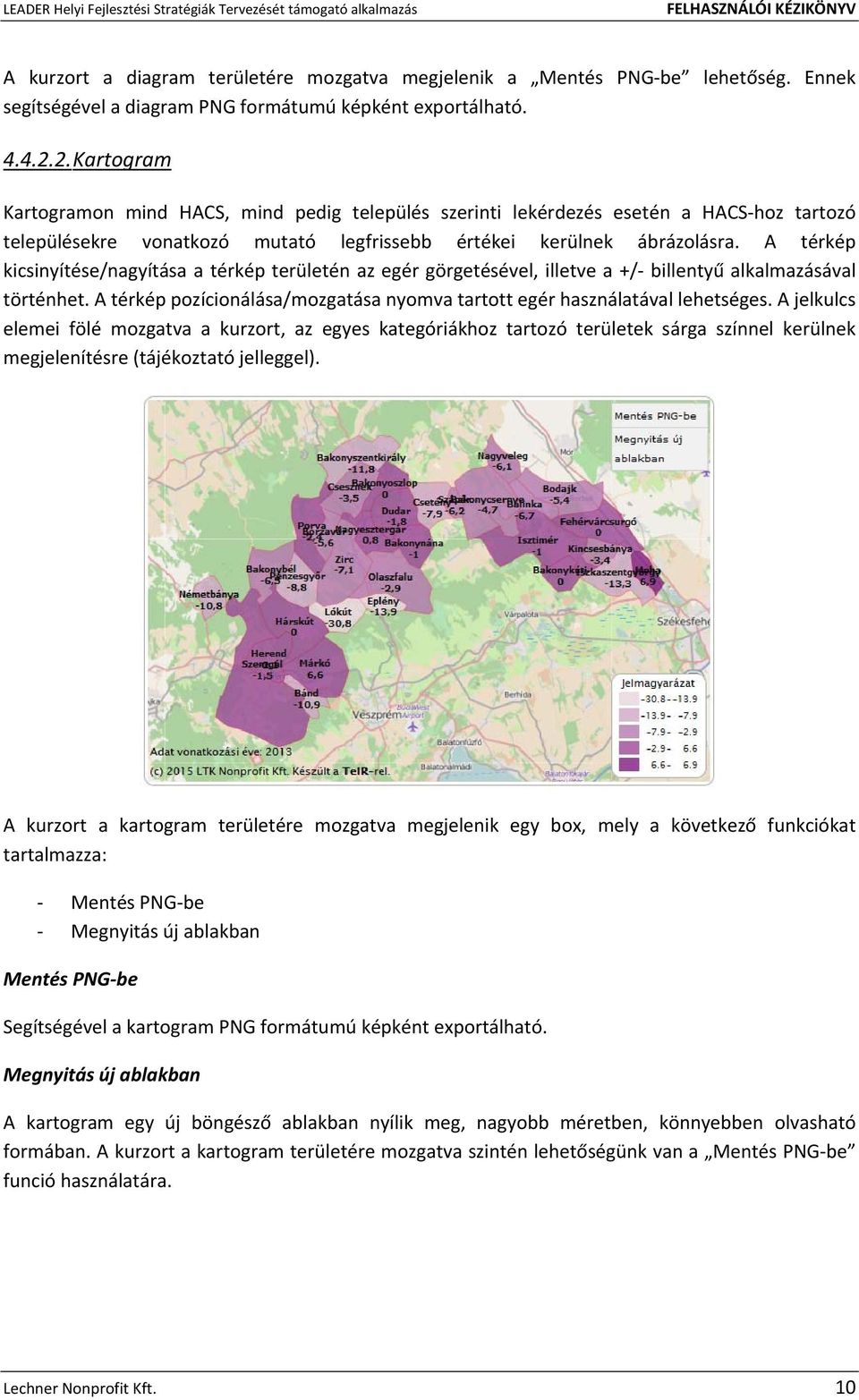 A térkép kicsinyítése/nagyítása a térkép területén az egér görgetésével, illetve a +/ billentyű alkalmazásával történhet. A térkép pozícionálása/mozgatása nyomva tartott egér használatával lehetséges.