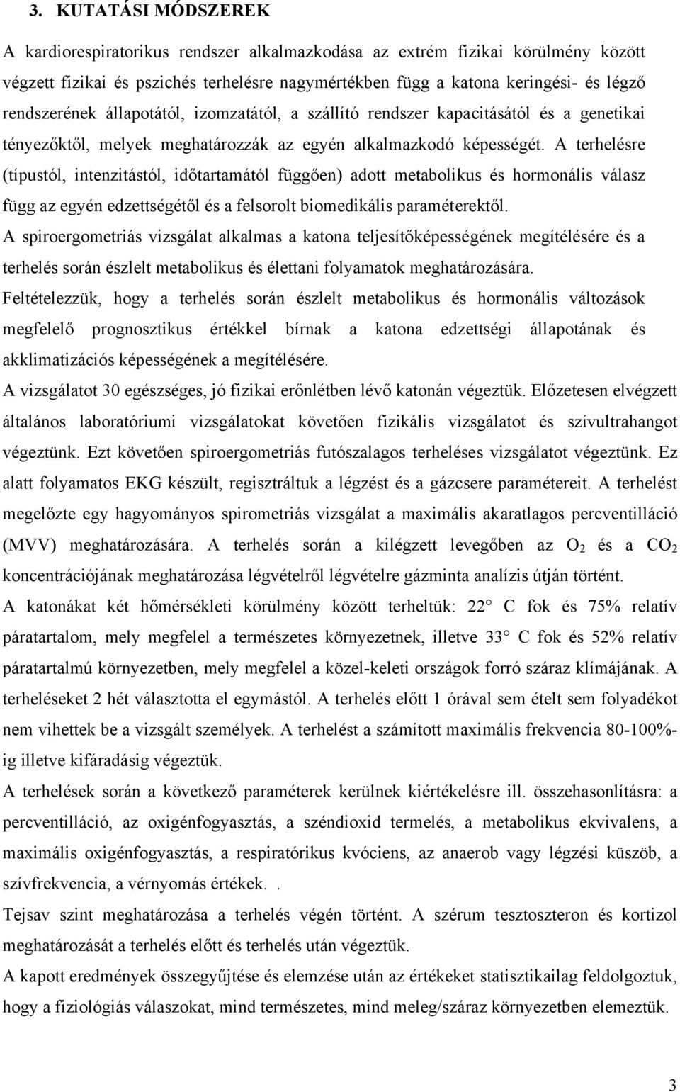 A terhelésre (típustól, intenzitástól, időtartamától függően) adott metabolikus és hormonális válasz függ az egyén edzettségétől és a felsorolt biomedikális paraméterektől.