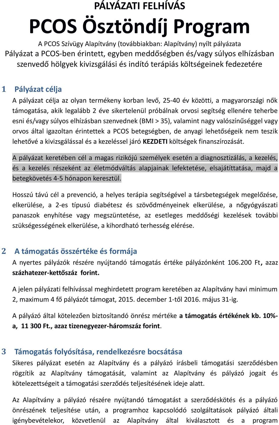 sikertelenül próbálnak orvosi segítség ellenére teherbe esni és/vagy súlyos elhízásban szenvednek (BMI > 35), valamint nagy valószínűséggel vagy orvos által igazoltan érintettek a PCOS betegségben,