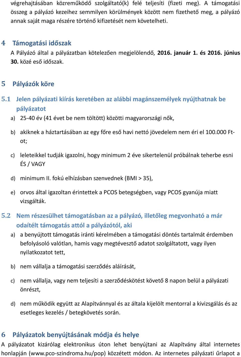 4 Támogatási időszak A Pályázó által a pályázatban kötelezően megjelölendő, 2016. január 1. és 2016. június 30. közé eső időszak. 5 Pályázók köre 5.