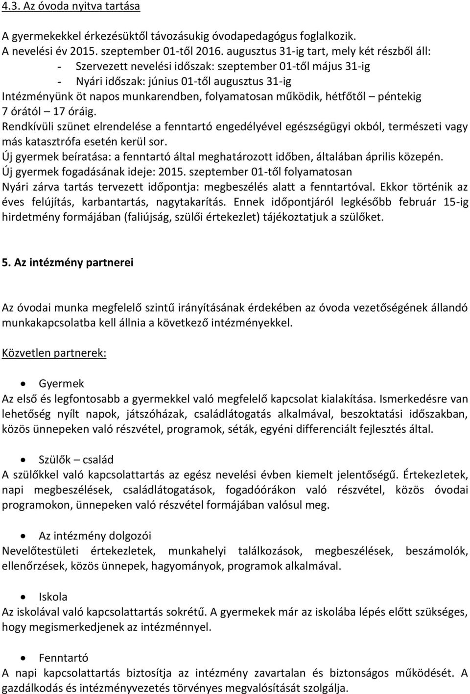 folyamatosan működik, hétfőtől péntekig 7 órától 17 óráig. Rendkívüli szünet elrendelése a fenntartó engedélyével egészségügyi okból, természeti vagy más katasztrófa esetén kerül sor.