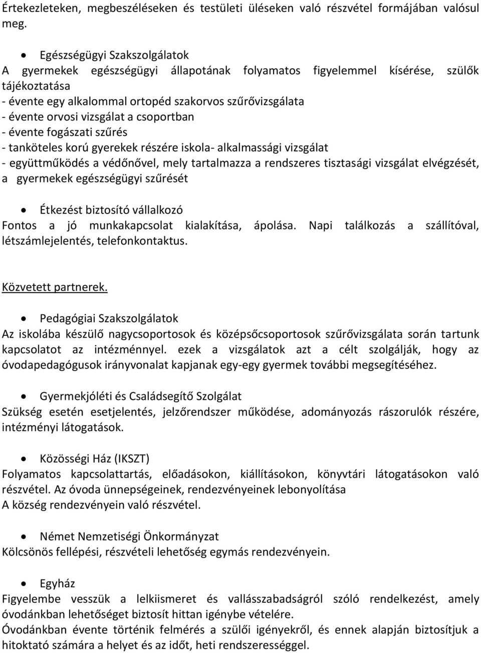 vizsgálat a csoportban - évente fogászati szűrés - tanköteles korú gyerekek részére iskola- alkalmassági vizsgálat - együttműködés a védőnővel, mely tartalmazza a rendszeres tisztasági vizsgálat