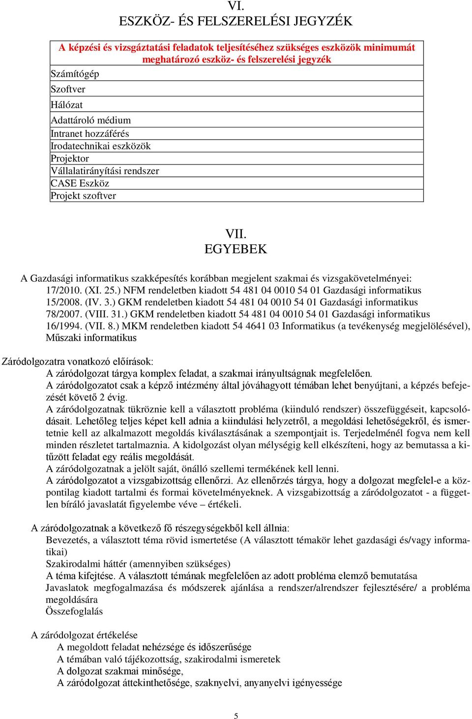 EGYEBEK A Gazdasági informatikus szakképesítés korábban megjelent szakmai és vizsgakövetelményei: 17/2010. (XI. 25.) NFM rendeletben kiadott 54 481 04 0010 54 01 Gazdasági informatikus 15/2008. (IV.