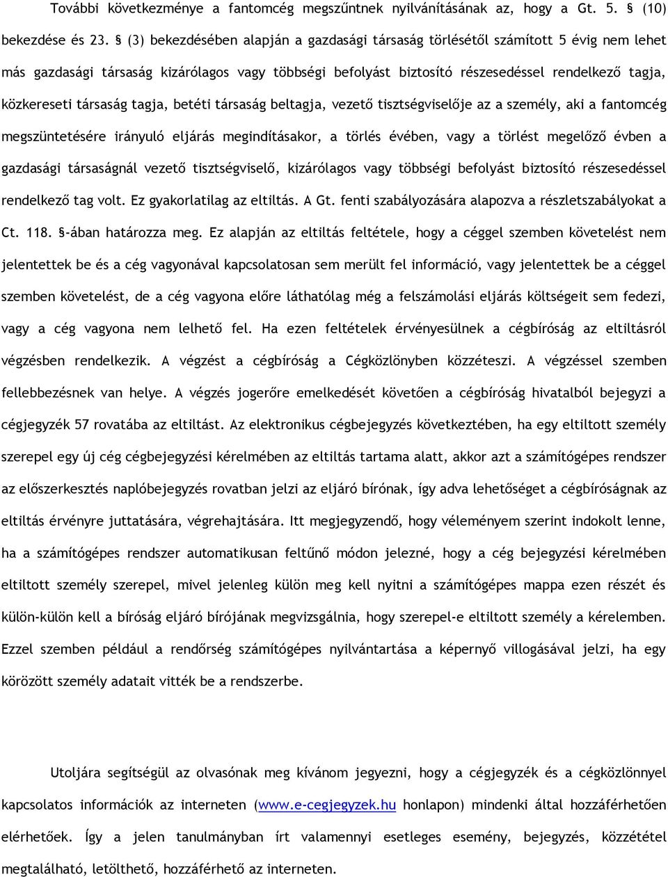 társaság tagja, betéti társaság beltagja, vezető tisztségviselője az a személy, aki a fantomcég megszüntetésére irányuló eljárás megindításakor, a törlés évében, vagy a törlést megelőző évben a