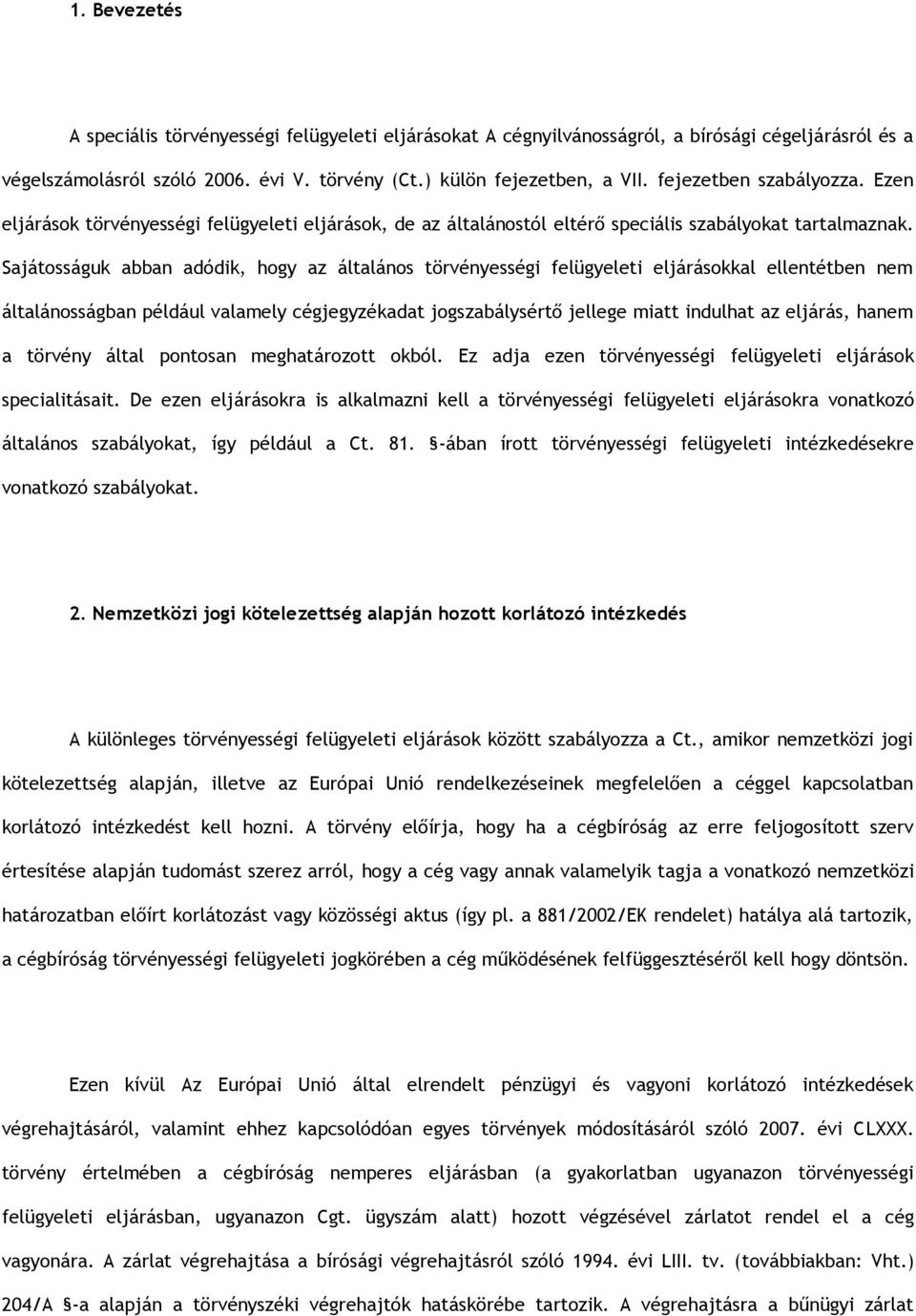 Sajátosságuk abban adódik, hogy az általános törvényességi felügyeleti eljárásokkal ellentétben nem általánosságban például valamely cégjegyzékadat jogszabálysértő jellege miatt indulhat az eljárás,
