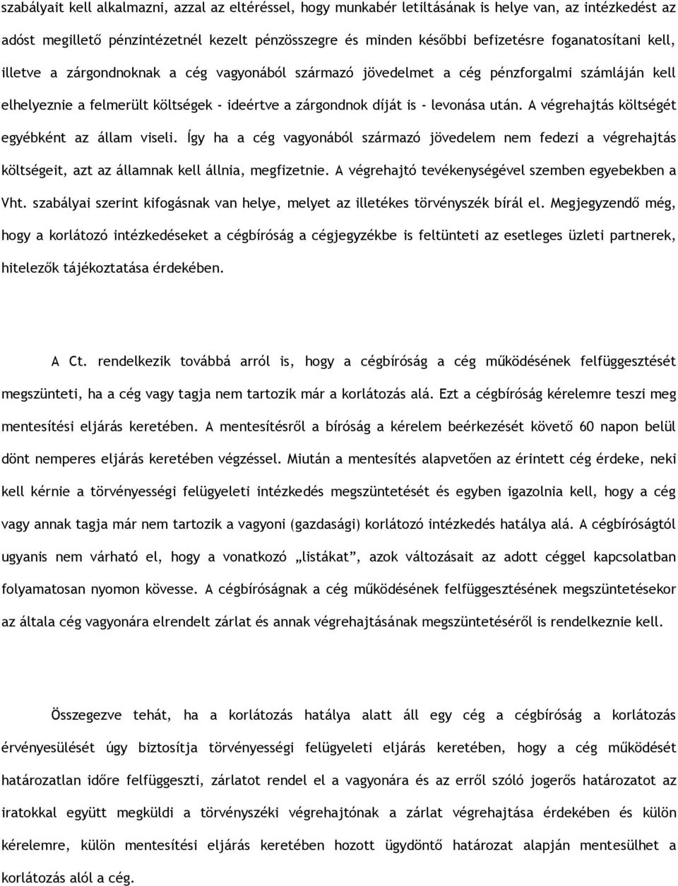 A végrehajtás költségét egyébként az állam viseli. Így ha a cég vagyonából származó jövedelem nem fedezi a végrehajtás költségeit, azt az államnak kell állnia, megfizetnie.