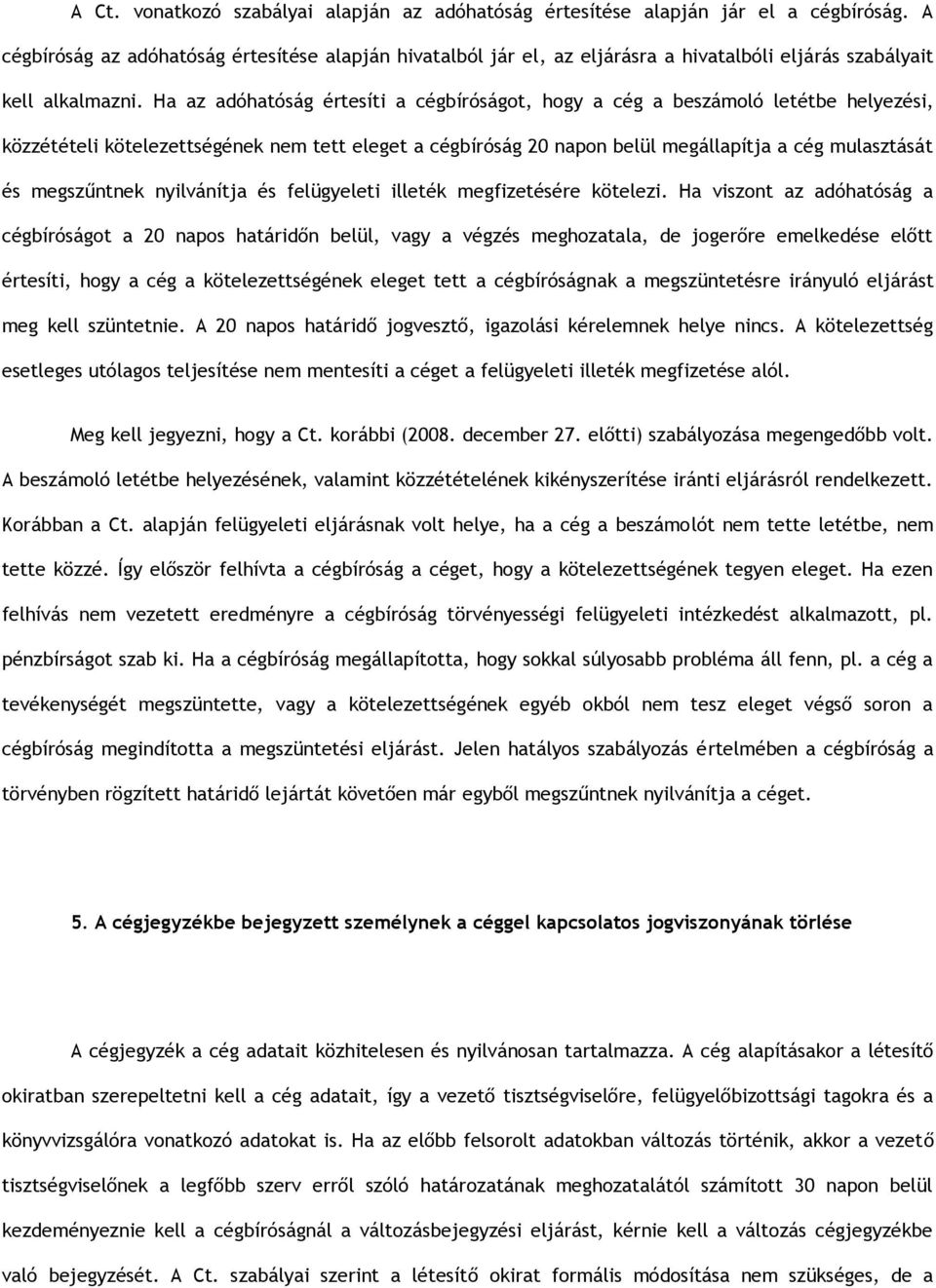 Ha az adóhatóság értesíti a cégbíróságot, hogy a cég a beszámoló letétbe helyezési, közzétételi kötelezettségének nem tett eleget a cégbíróság 20 napon belül megállapítja a cég mulasztását és