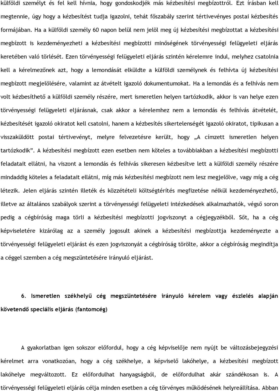 Ha a külföldi személy 60 napon belül nem jelöl meg új kézbesítési megbízottat a kézbesítési megbízott is kezdeményezheti a kézbesítési megbízotti minőségének törvényességi felügyeleti eljárás