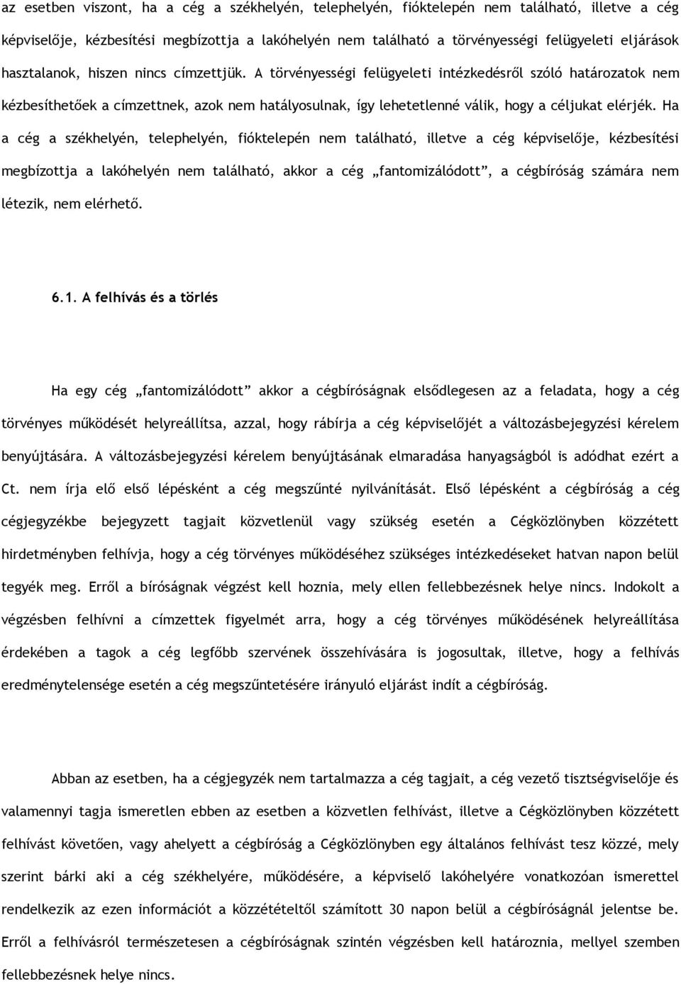 A törvényességi felügyeleti intézkedésről szóló határozatok nem kézbesíthetőek a címzettnek, azok nem hatályosulnak, így lehetetlenné válik, hogy a céljukat elérjék.