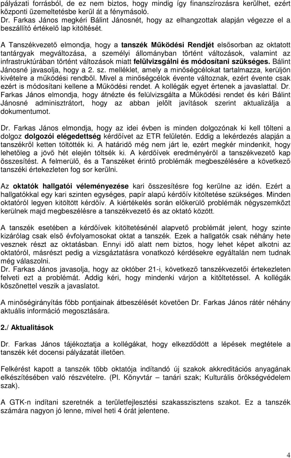 A Tanszékvezető elmondja, hogy a tanszék Működési Rendjét elsősorban az oktatott tantárgyak megváltozása, a személyi állományban történt változások, valamint az infrastruktúrában történt változások