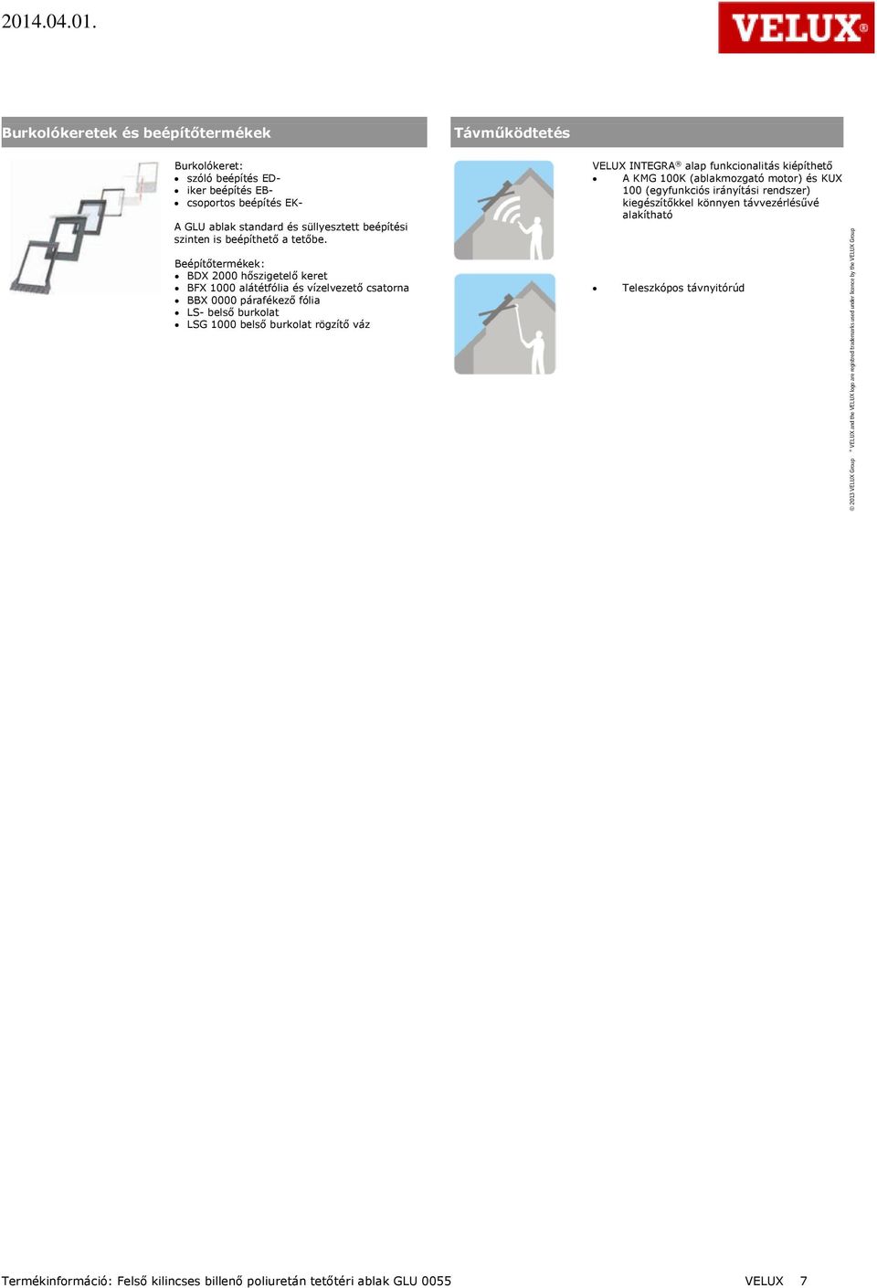Beépítőtermékek: BDX 2000 hőszigetelő keret BFX 1000 alátétfólia és vízelvezető csatorna BBX 0000 párafékező fólia LS- belső burkolat LSG 1000 belső burkolat rögzítő váz VELUX INTEGRA
