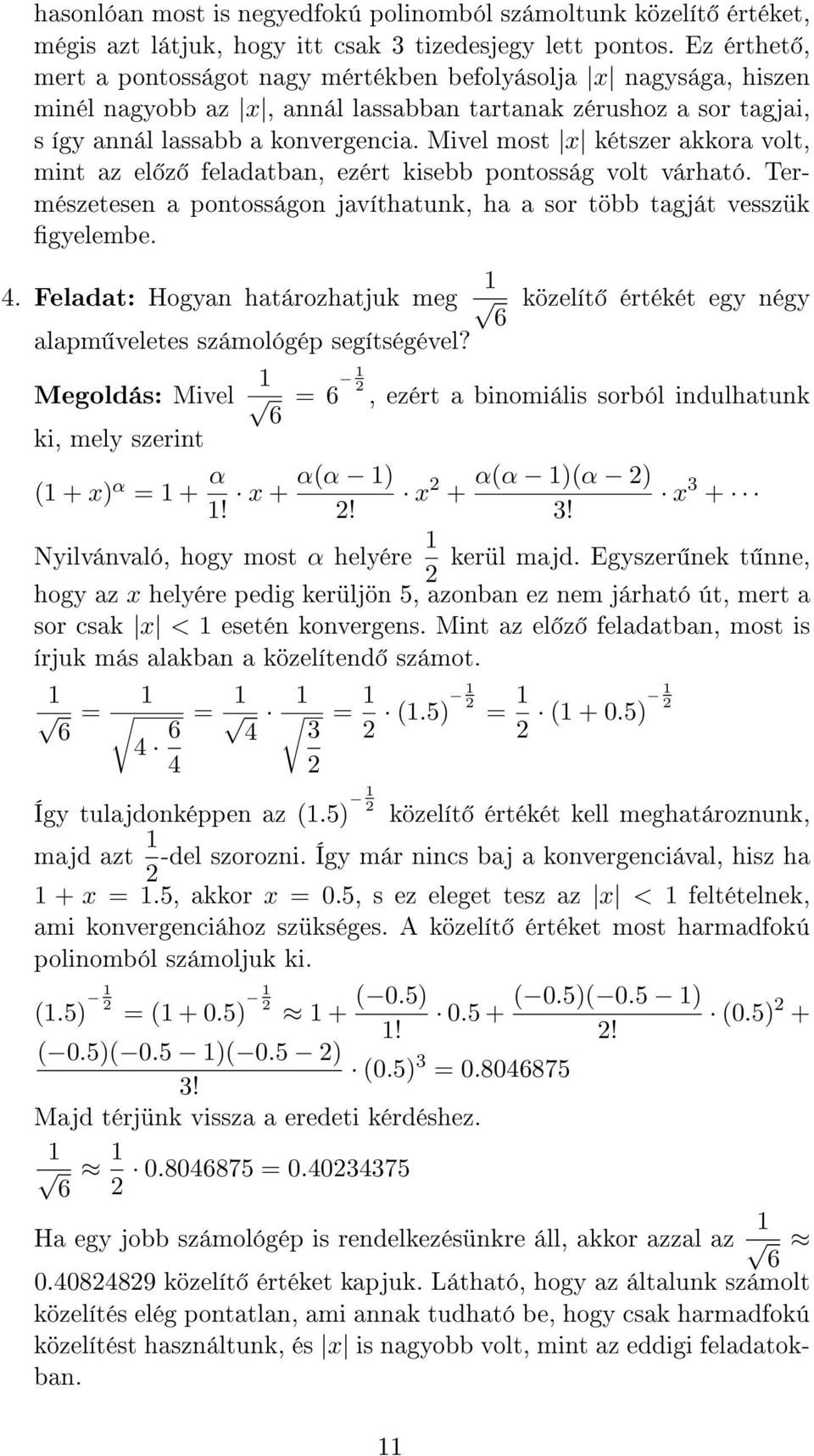 Mivel most x kétszer akkora volt, mint az el z feladatban, ezért kisebb pontosság volt várható. Természetesen a pontosságon javíthatunk, ha a sor több tagját vesszük gyelembe.