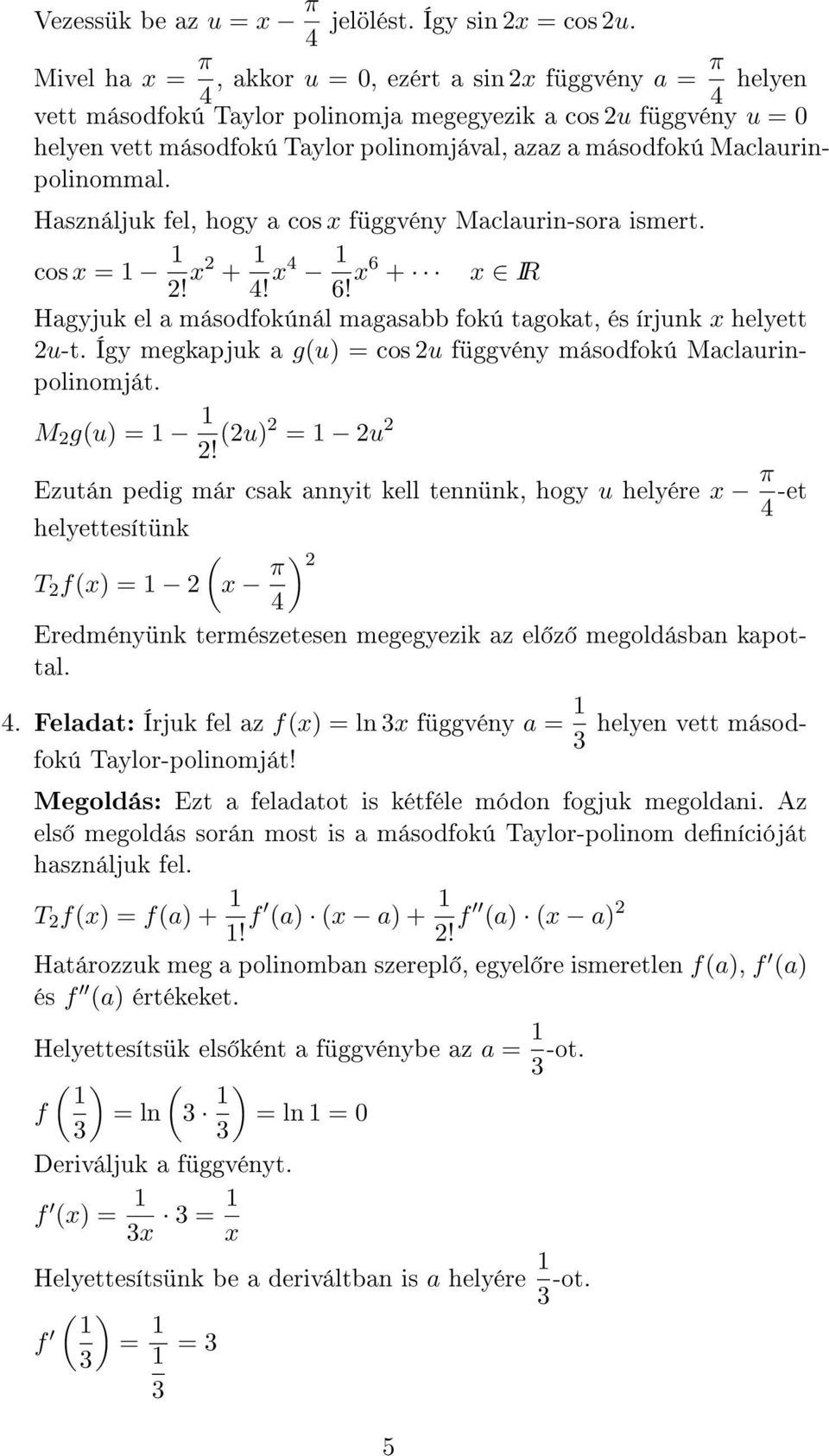 Maclaurinpolinommal. Használjuk fel, hogy a cos x függvény Maclaurin-sora ismert. cos x = 2! x2 +! x 6! x6 + x IR Hagyjuk el a másodfokúnál magasabb fokú tagokat, és írjunk x helyett 2u-t.