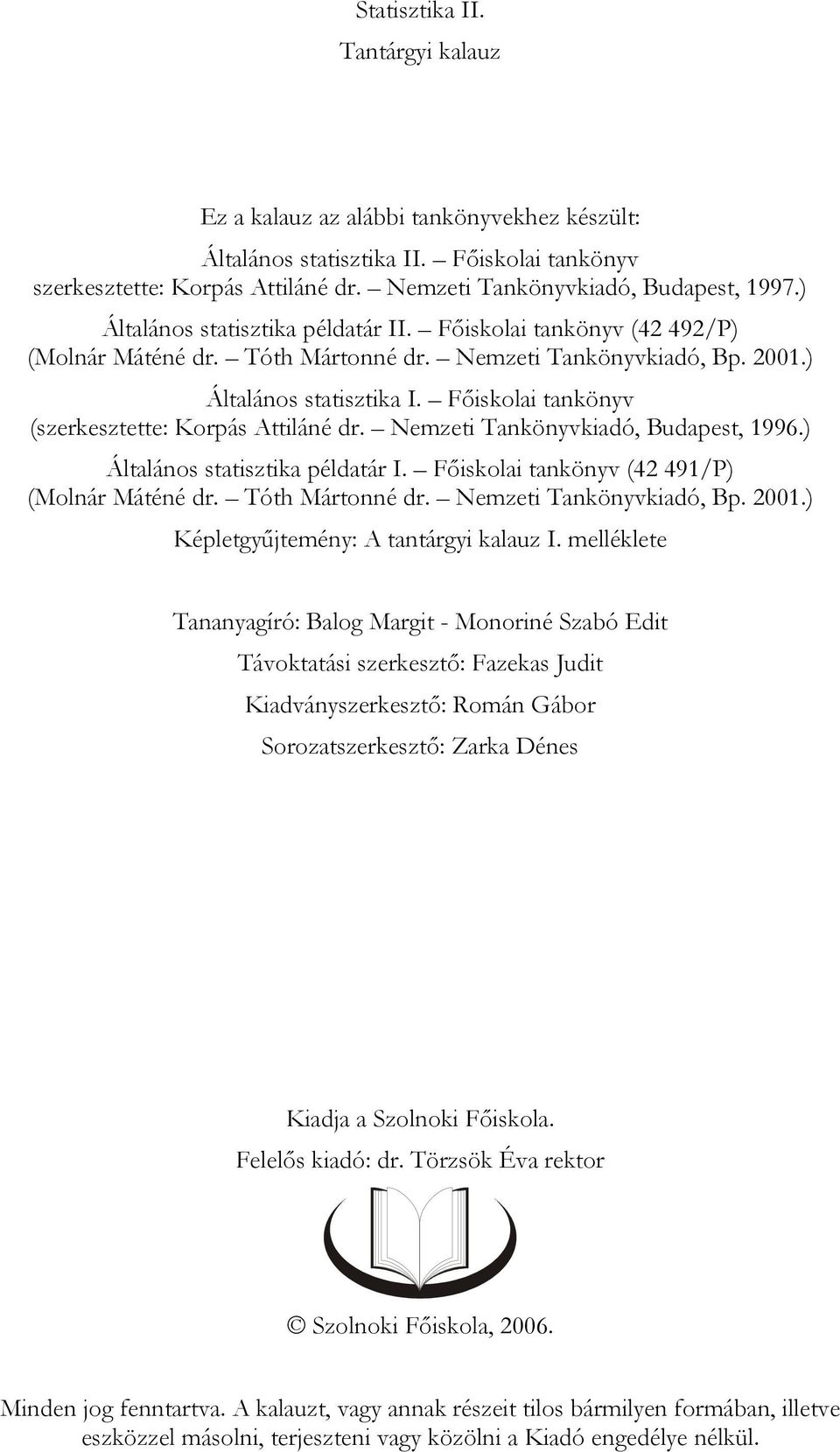 Főiskolai tankönyv (szerkesztette: Korpás Attiláné dr. Nemzeti Tankönyvkiadó, Budapest, 1996.) Általános statisztika példatár I. Főiskolai tankönyv (4 491/P) (Molnár Máténé dr. Tóth Mártonné dr.