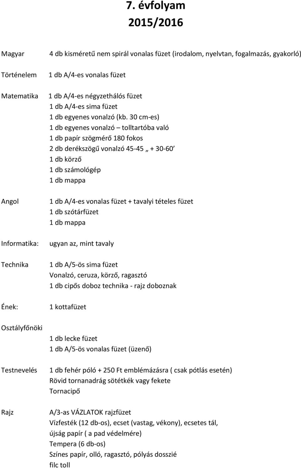 30 cm-es) 1 db egyenes vonalzó tolltartóba való 1 db papír szögmérő 180 fokos 2 db derékszögű vonalzó 45-45 + 30-60 1 db körző 1 db számológép 1 db mappa + tavalyi tételes füzet 1 db mappa ugyan az,