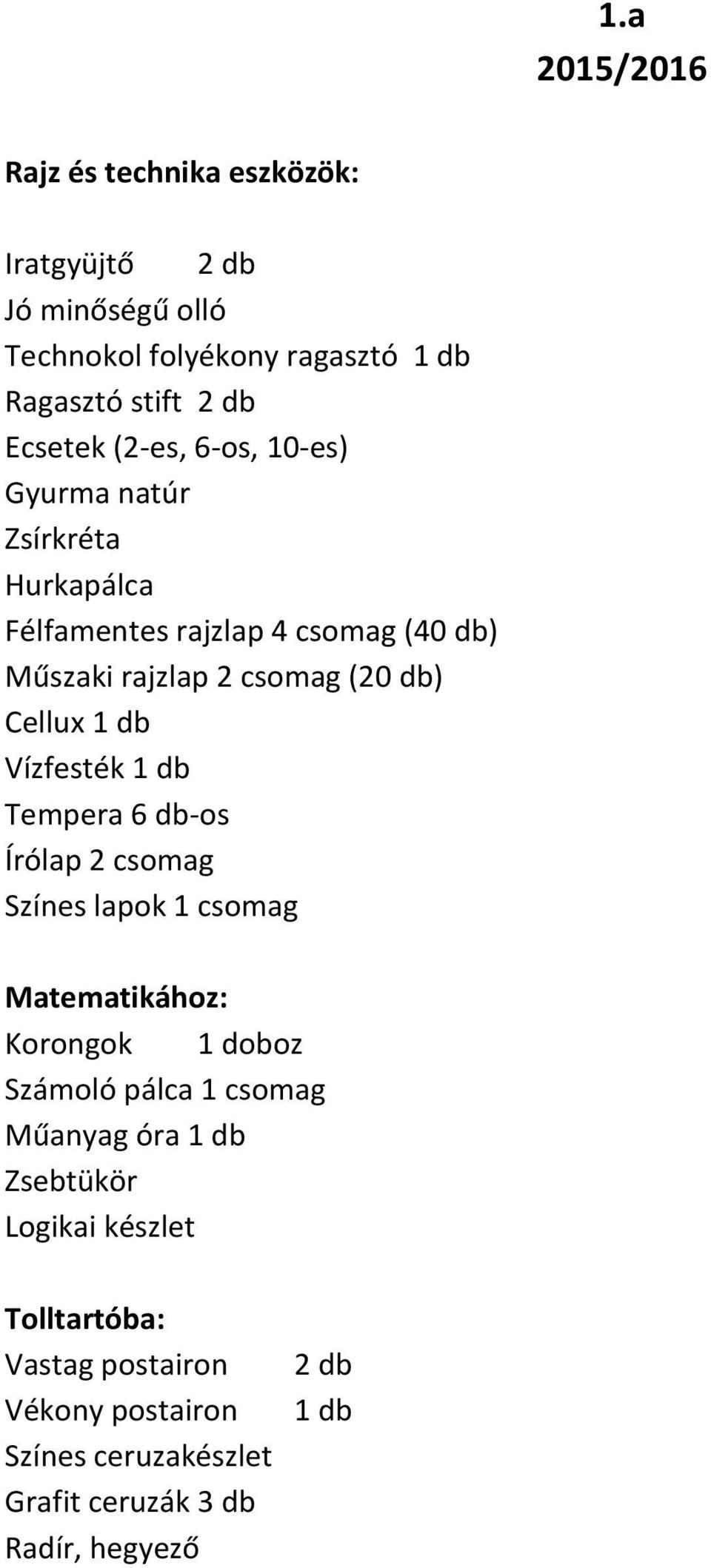 Vízfesték 1 db Tempera 6 db-os Írólap 2 csomag Színes lapok 1 csomag Matematikához: Korongok 1 doboz Számoló pálca 1 csomag Műanyag óra