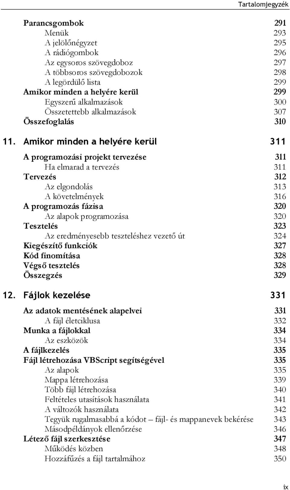 Amikor minden a helyére kerül 311 A programozási projekt tervezése 311 Ha elmarad a tervezés 311 Tervezés 312 Az elgondolás 313 A követelmények 316 A programozás fázisa 320 Az alapok programozása 320