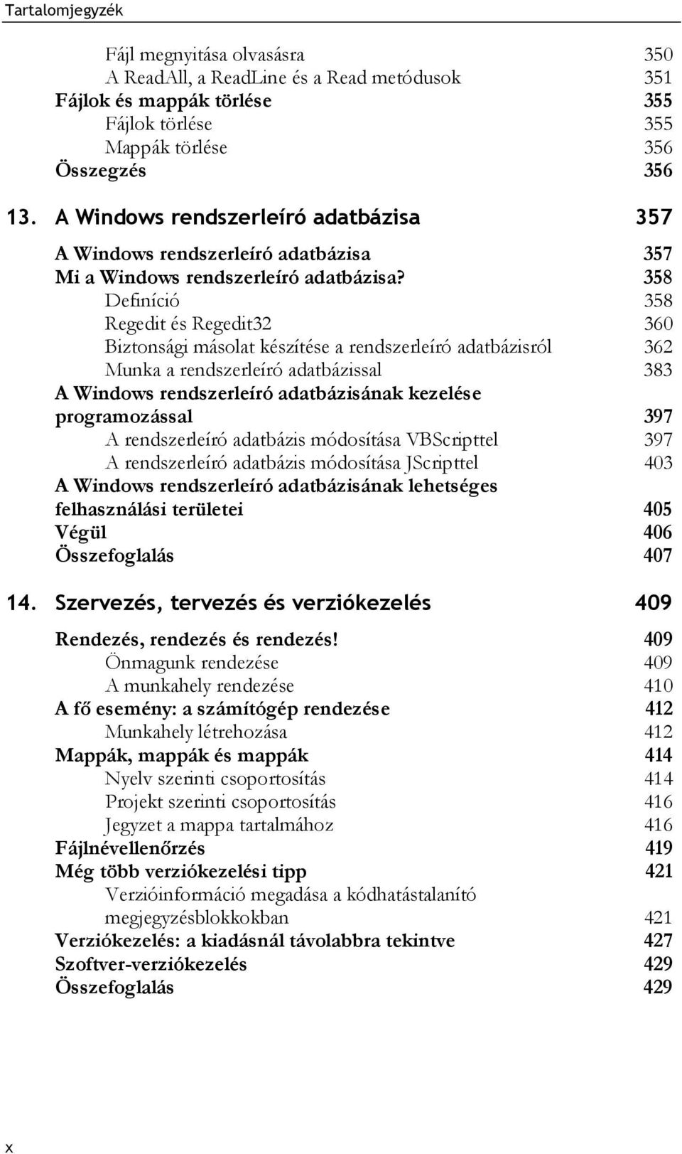 358 Definíció 358 Regedit és Regedit32 360 Biztonsági másolat készítése a rendszerleíró adatbázisról 362 Munka a rendszerleíró adatbázissal 383 A Windows rendszerleíró adatbázisának kezelése