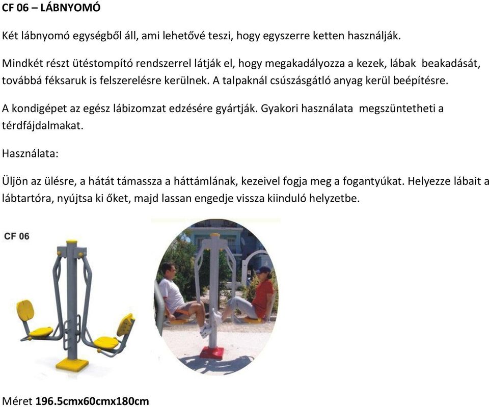 A talpaknál csúszásgátló anyag kerül beépítésre. A kondigépet az egész lábizomzat edzésére gyártják.