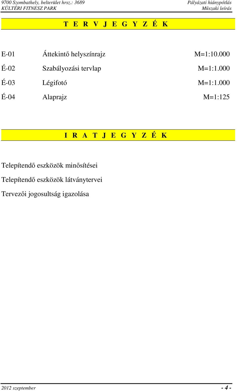 Áttekintő helyszínrajz M=1:10.000 É-02 Szabályozási tervlap M=1:1.000 É-03 Légifotó M=1:1.