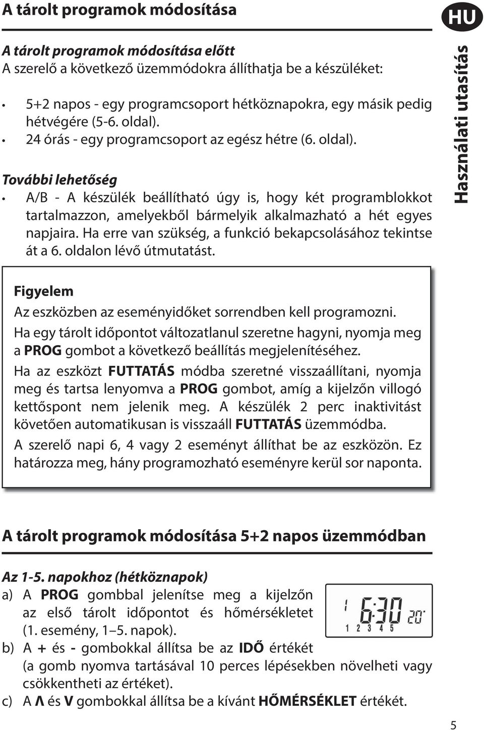 Ha erre van szükség, a funkció bekapcsolásához tekintse át a 6. oldalon lévő útmutatást. Figyelem Az eszközben az eseményidőket sorrendben kell programozni.