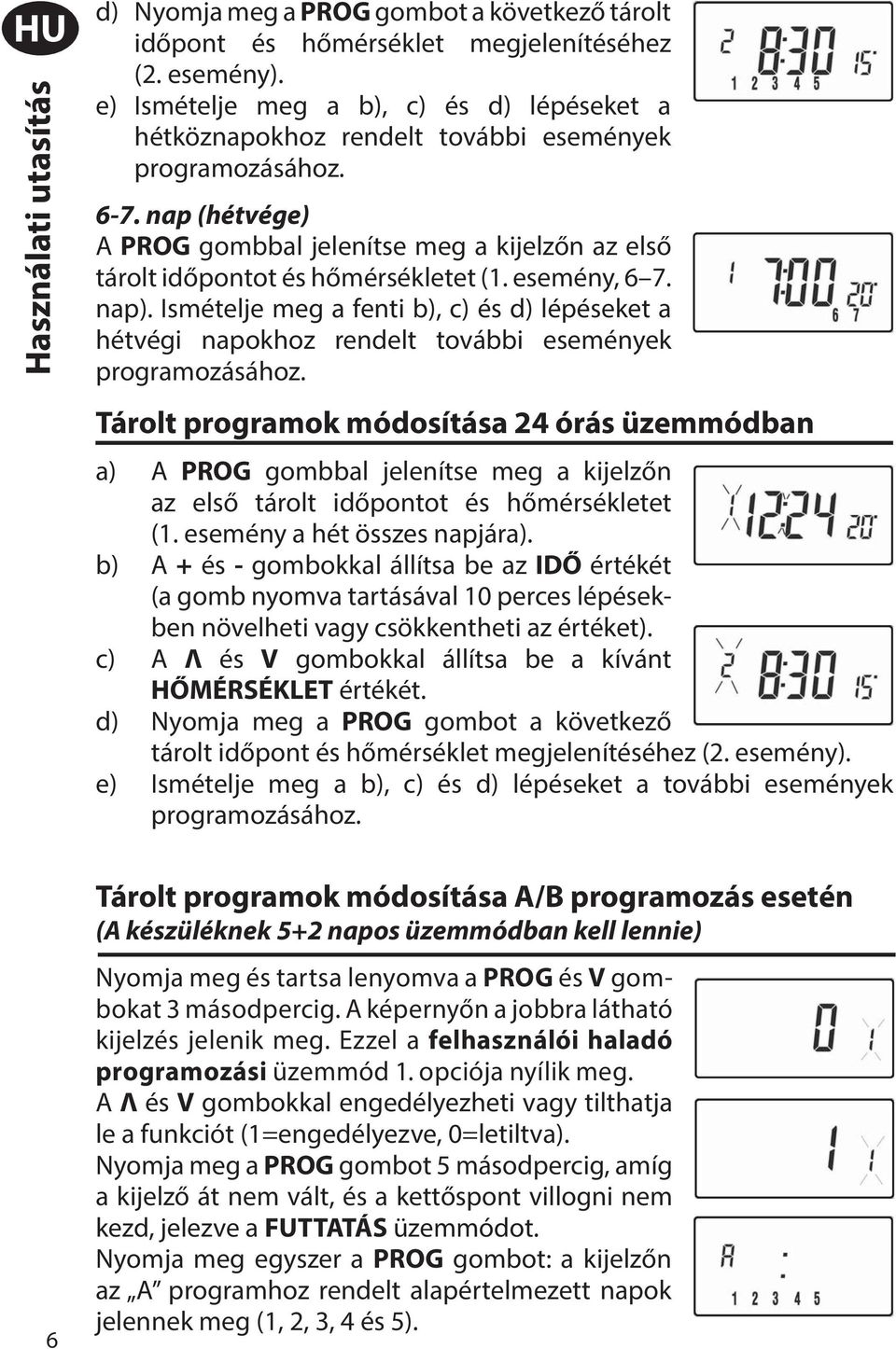 nap (hétvége) A PROG gombbal jelenítse meg a kijelzőn az első tárolt időpontot és hőmérsékletet (1. esemény, 6 7. nap).