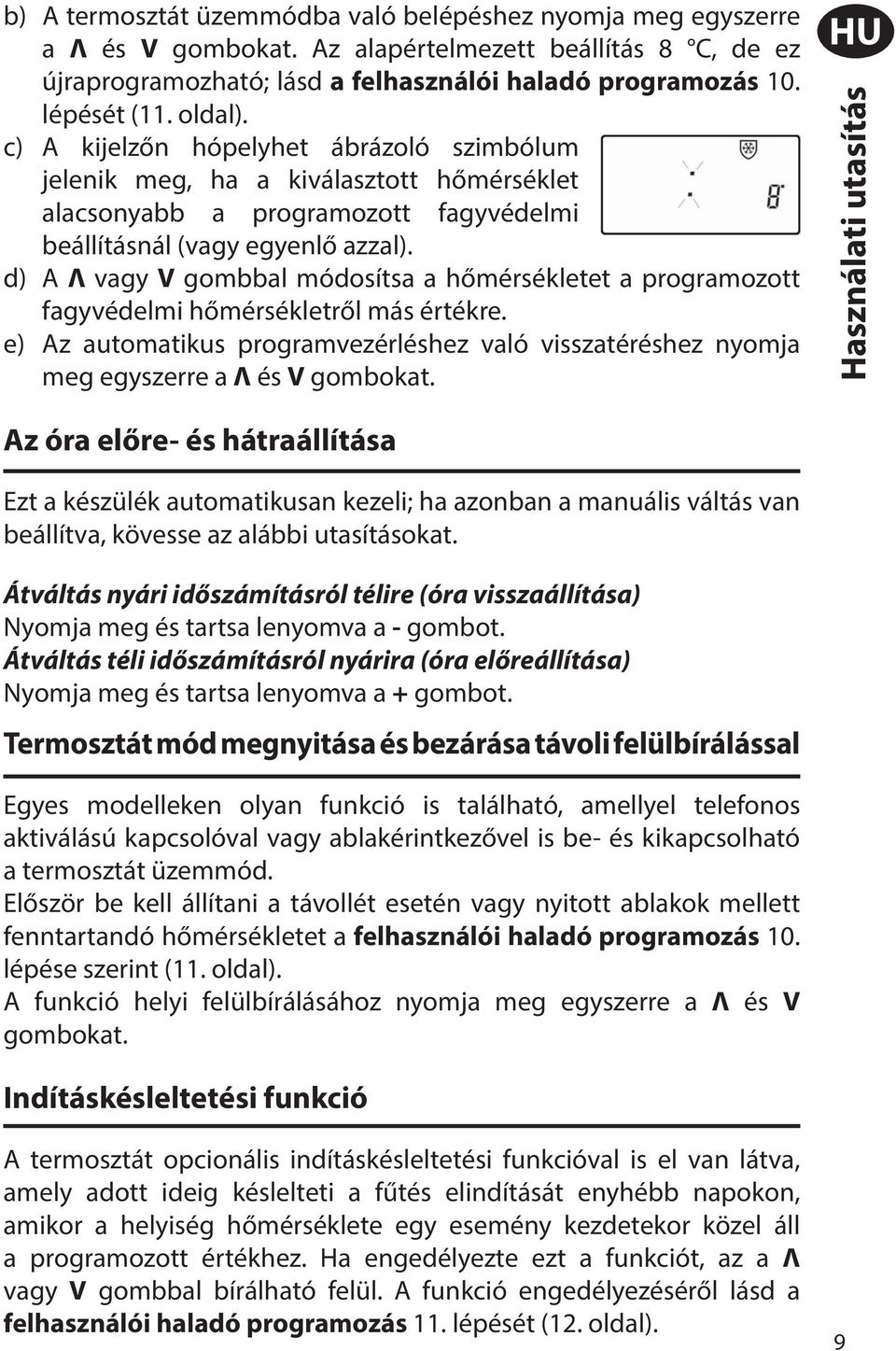 d) A Λ vagy V gombbal módosítsa a hőmérsékletet a programozott fagyvédelmi hőmérsékletről más értékre. e) Az automatikus programvezérléshez való visszatéréshez nyomja meg egyszerre a Λ és V gombokat.