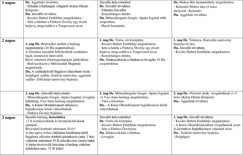 nap De. Bódvarákó mellett a barlang megtekintése (10 fős csoportokban). A felszínen maradók felfedezhetik csodálatos tájait, természeti látnivalóit. Részt vehetnek élménypedagógiai játékokban.