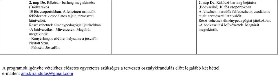 nap De. Rákóczi-barlang bejárása (Bódvarákó) 10 fős csoportokban. A felszínen maradók felfedezhetik csodálatos tájait, természeti látnivalóit.