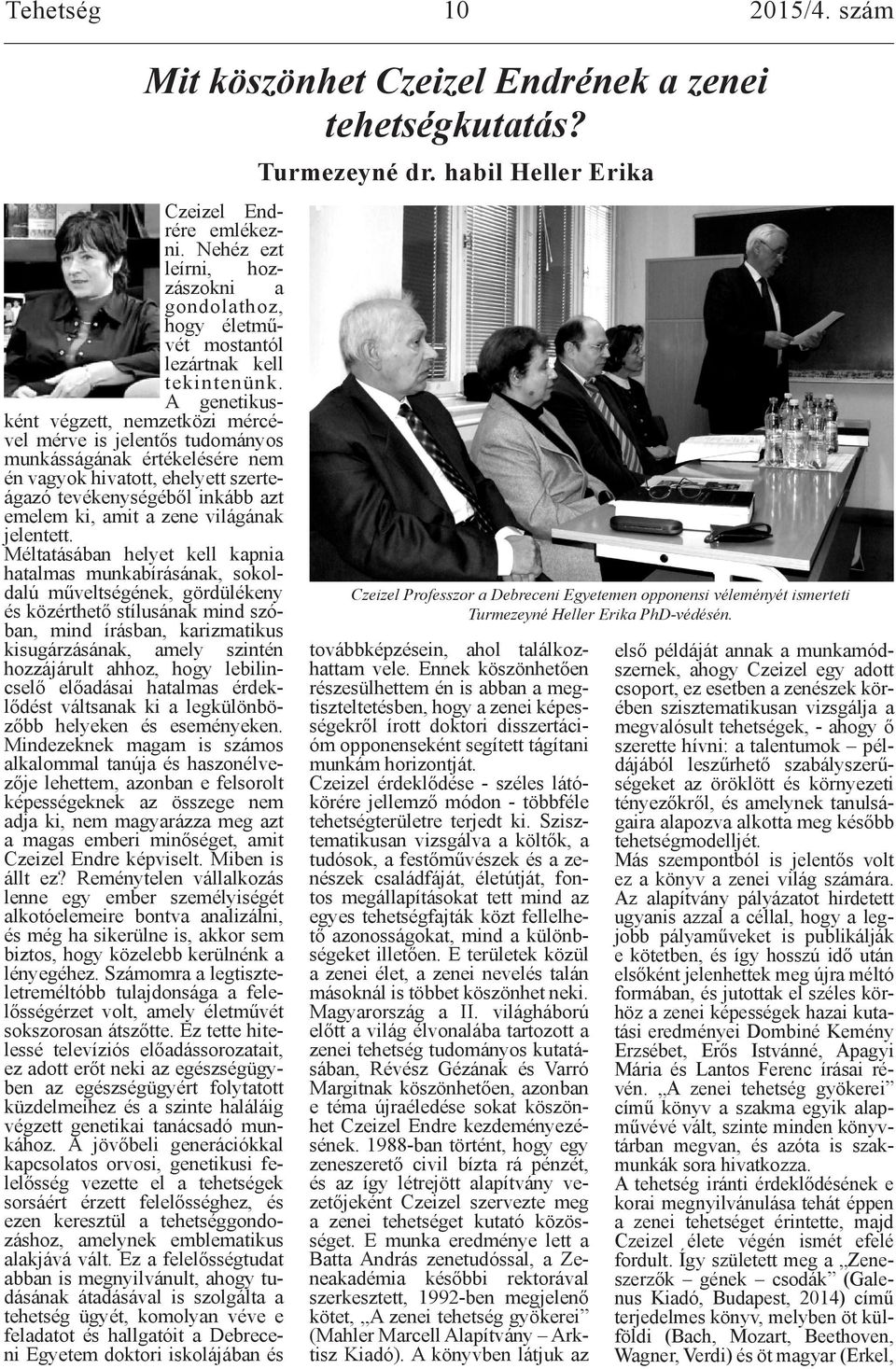 A genetikusként végzett, nemzetközi mércével mérve is jelentős tudományos munkásságának értékelésére nem én vagyok hivatott, ehelyett szerteágazó tevékenységéből inkább azt emelem ki, amit a zene