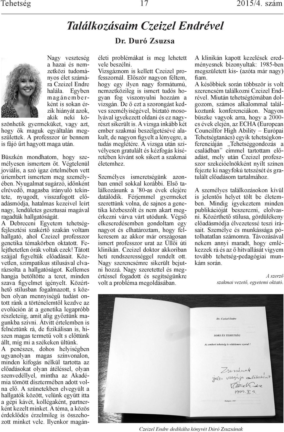Büszkén mondhatom, hogy személyesen ismertem őt. Végtelenül joviális, a szó igaz értelmében vett úriembert ismertem meg személyében.