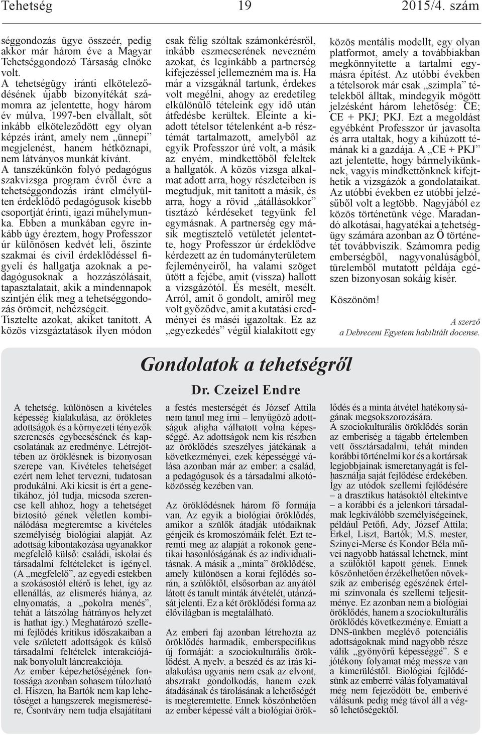 megjelenést, hanem hétköznapi, nem látványos munkát kívánt.