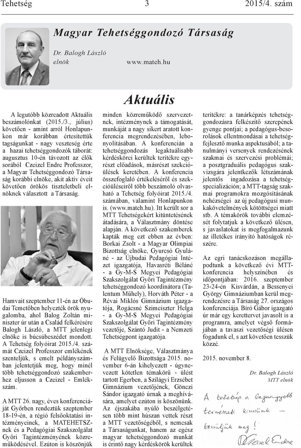 Professzor, a Magyar Tehetséggondozó Társaság korábbi elnöke, akit aktív éveit követően örökös tiszteletbeli elnöknek választott a Társaság.