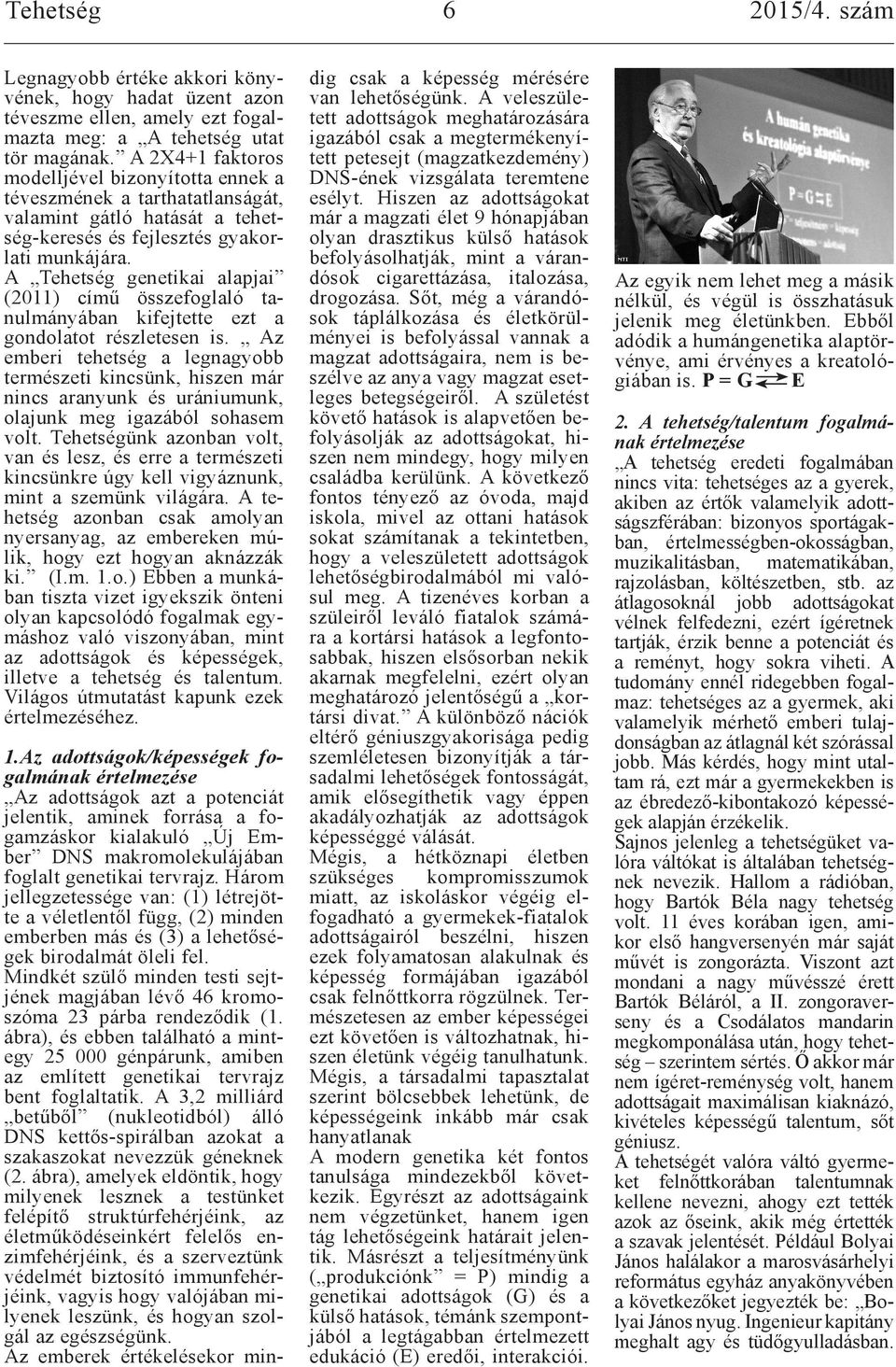 A Tehetség genetikai alapjai (2011) című összefoglaló tanulmányában kifejtette ezt a gondolatot részletesen is.