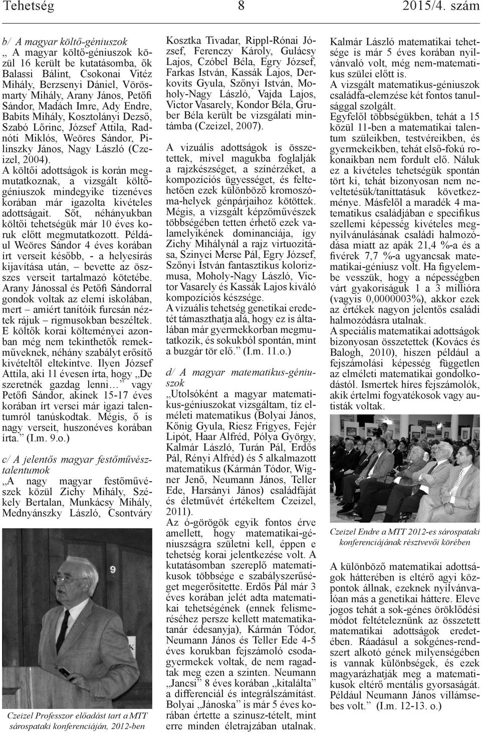 Madách Imre, Ady Endre, Babits Mihály, Kosztolányi Dezső, Szabó Lőrinc, József Attila, Radnóti Miklós, Weöres Sándor, Pilinszky János, Nagy László (Czeizel, 2004).