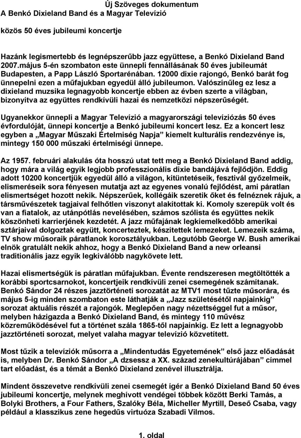 Valószínűleg ez lesz a dixieland muzsika legnagyobb koncertje ebben az évben szerte a világban, bizonyítva az együttes rendkívüli hazai és nemzetközi népszerűségét.