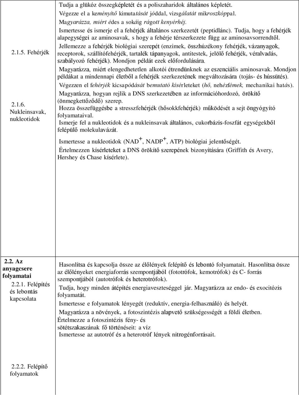 Tudja, hogy a fehérjék alapegységei az aminosavak, s hogy a fehérje térszerkezete függ az aminosavsorrendtől.