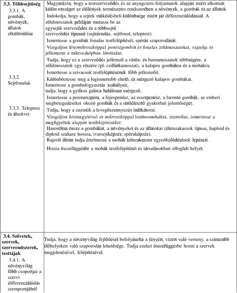 A zöldmoszatok példáján mutassa be az egysejtű szerveződés és a többsejtű szerveződés típusait (sejttársulás, sejtfonal, teleptest). Ismertesse a gombák fonalas testfelépítését, spórás szaporodását.