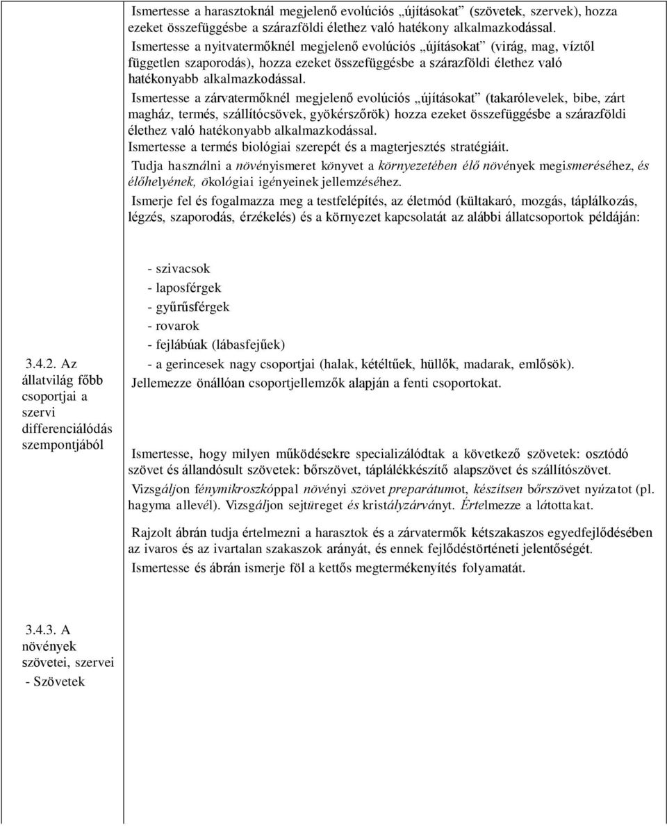 Ismertesse a zárvatermőknél megjelenő evolúciós újításokat (takarólevelek, bibe, zárt magház, termés, szállítócsövek, gyökérszőrök) hozza ezeket összefüggésbe a szárazföldi élethez való hatékonyabb