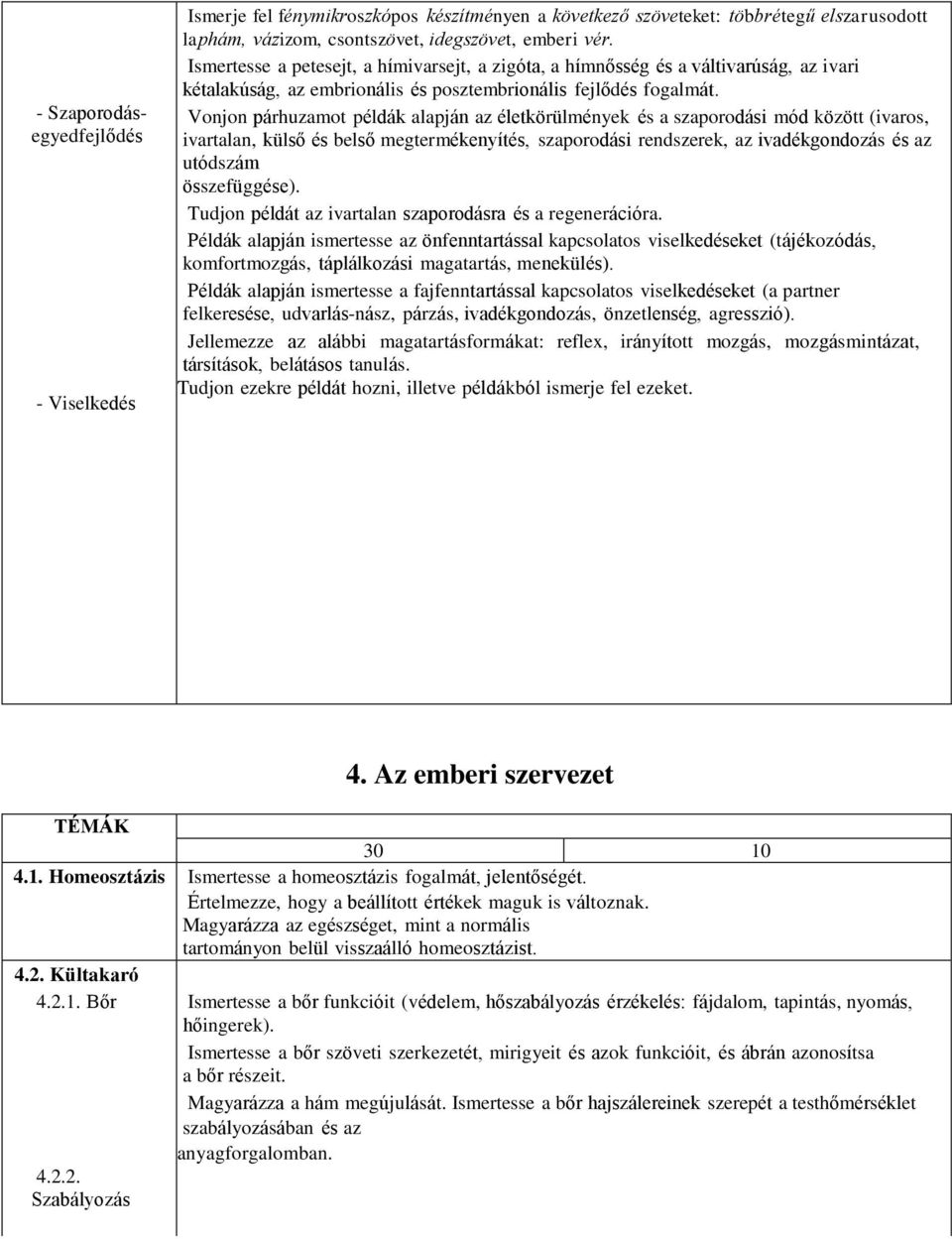 Vonjon párhuzamot példák alapján az életkörülmények és a szaporodási mód között (ivaros, ivartalan, külső és belső megtermékenyítés, szaporodási rendszerek, az ivadékgondozás és az utódszám