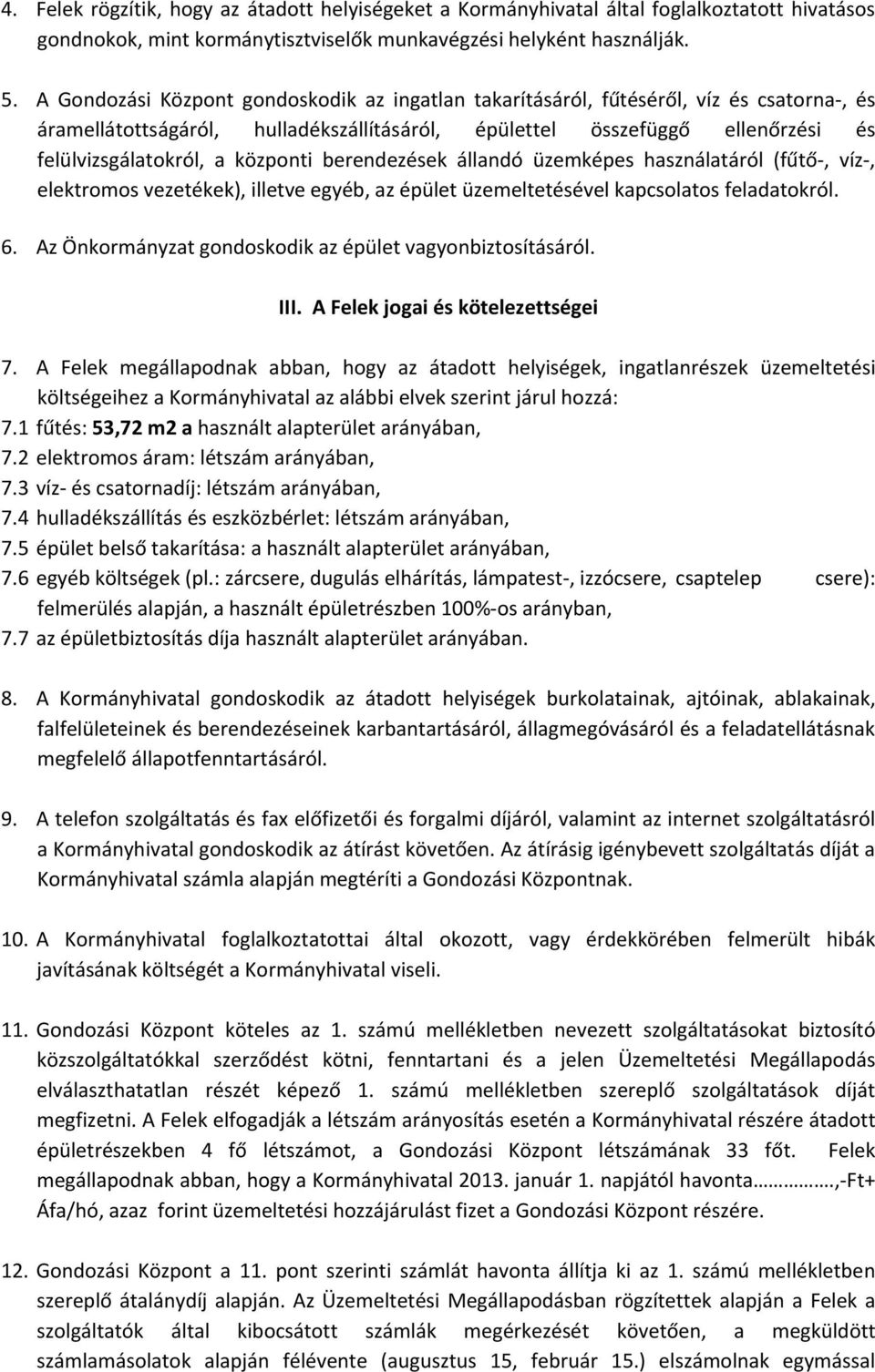 központi berendezések állandó üzemképes használatáról (fűtő-, víz-, elektromos vezetékek), illetve egyéb, az épület üzemeltetésével kapcsolatos feladatokról. 6.