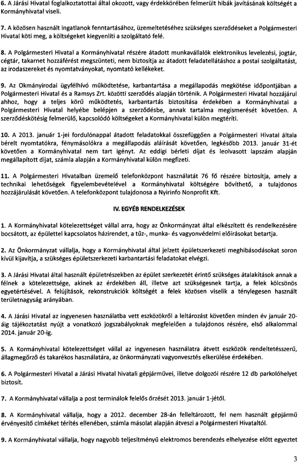 A Polgármesteri Hivatal a Kormányhivatal részére átadott munkavállalók elektronikus levelezési, jogtár, cégtár, takarnet hozzáférést megszünteti, nem biztosítja az átadott feladatellátáshoz a postai