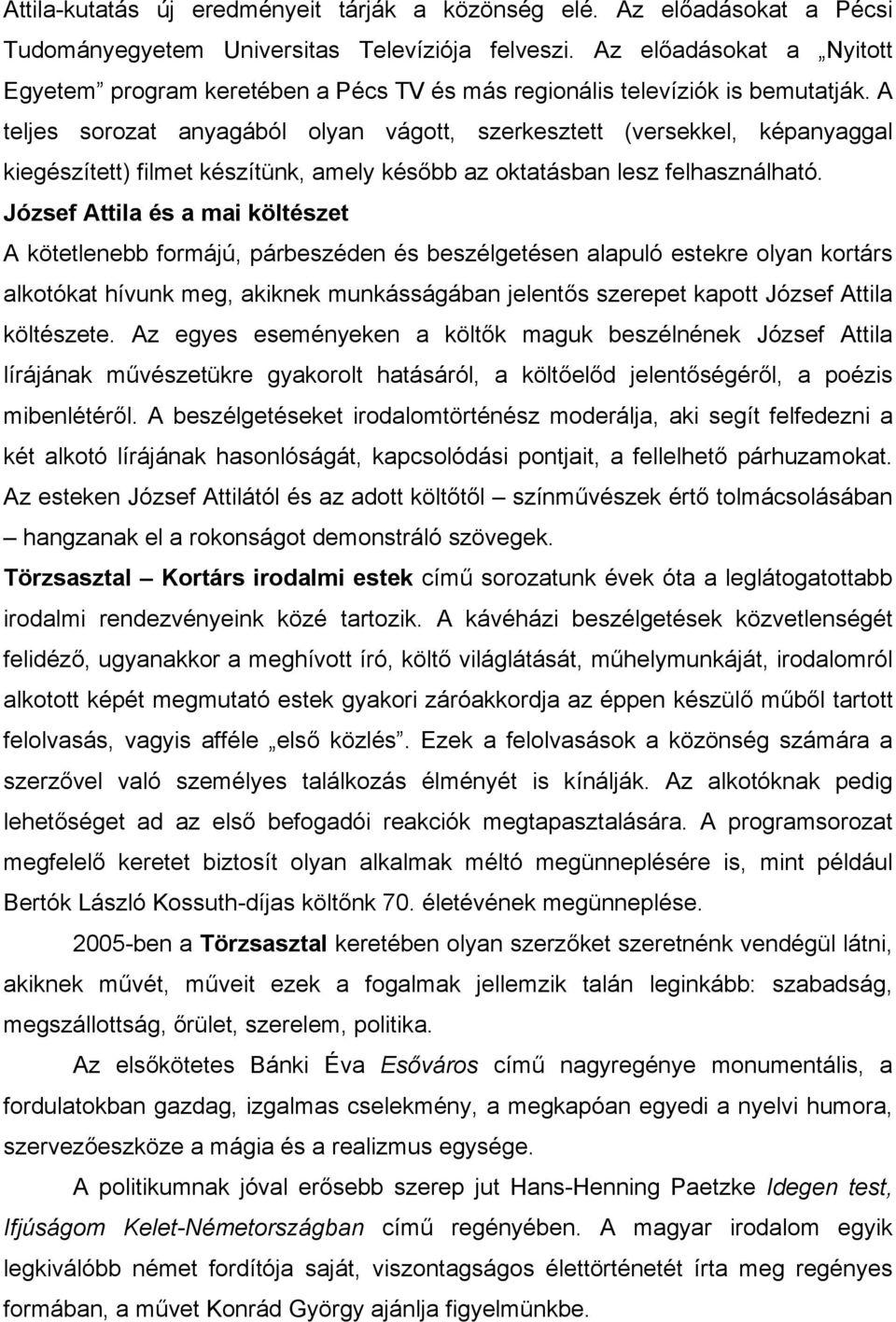 A teljes sorozat anyagából olyan vágott, szerkesztett (versekkel, képanyaggal kiegészített) filmet készítünk, amely később az oktatásban lesz felhasználható.