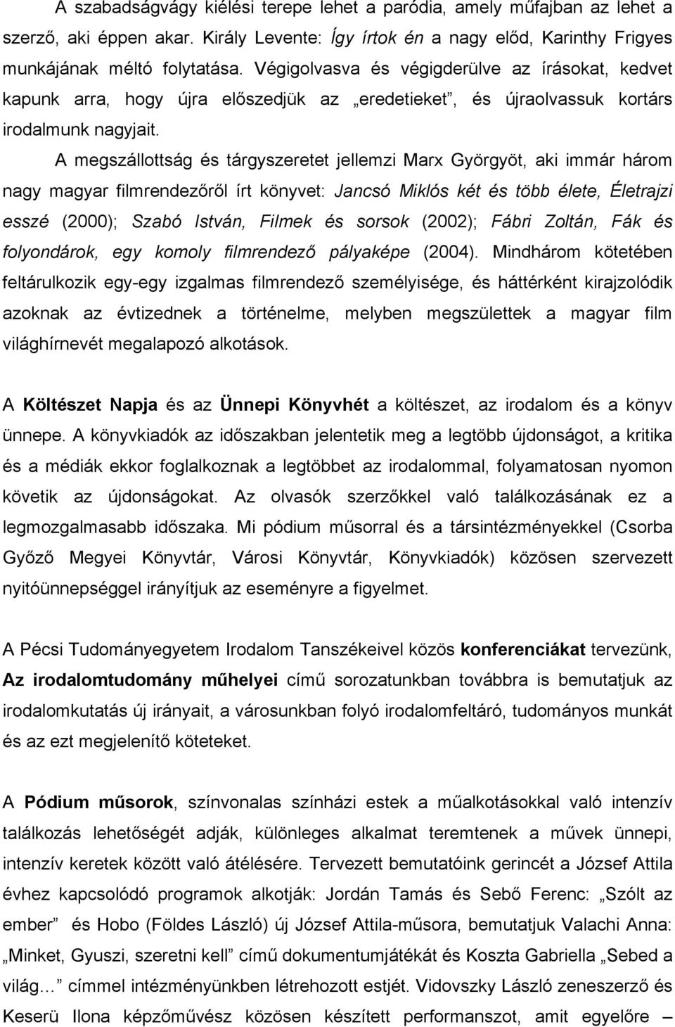 A megszállottság és tárgyszeretet jellemzi Marx Györgyöt, aki immár három nagy magyar filmrendezőről írt könyvet: Jancsó Miklós két és több élete, Életrajzi esszé (2000); Szabó István, Filmek és