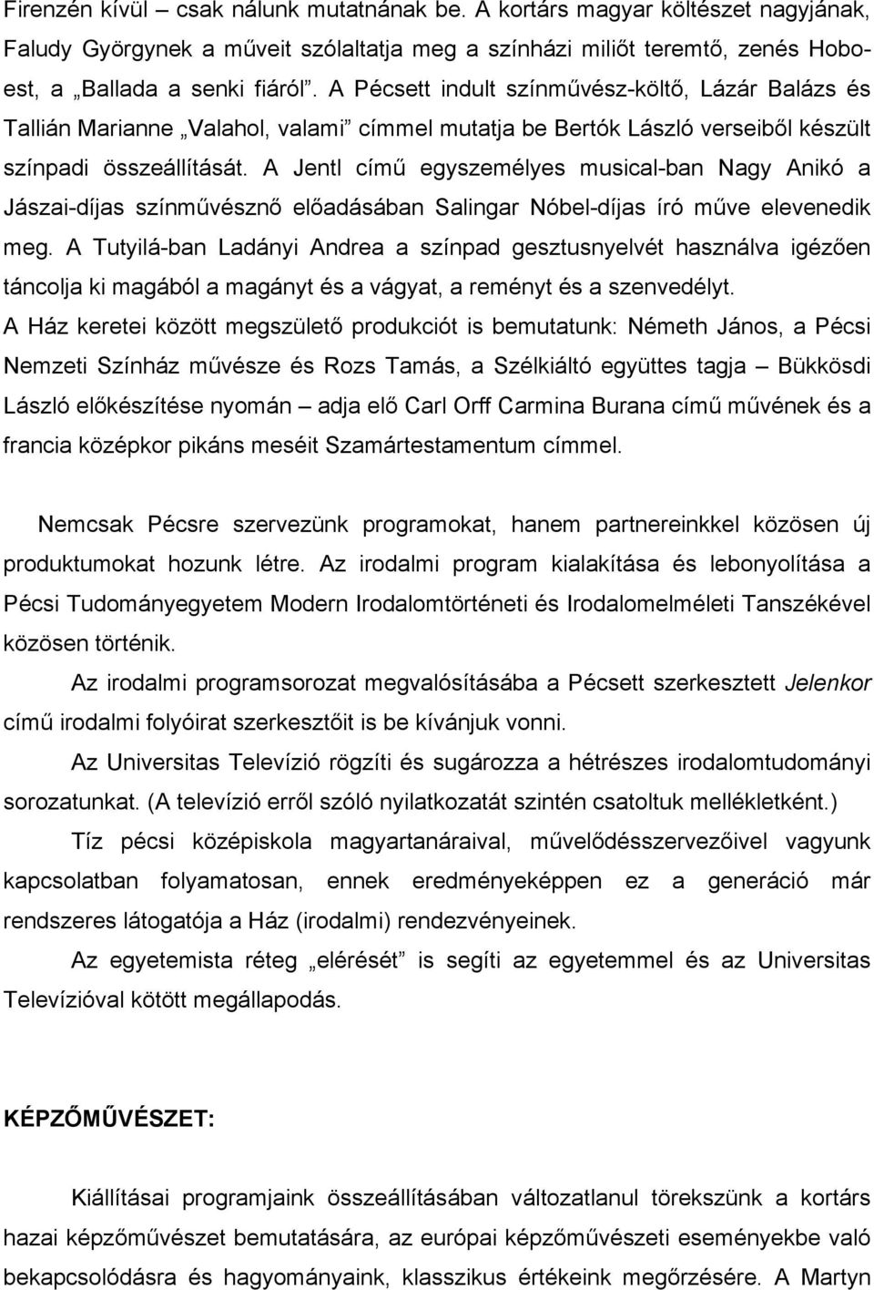 A Jentl című egyszemélyes musical-ban Nagy Anikó a Jászai-díjas színművésznő előadásában Salingar Nóbel-díjas író műve elevenedik meg.