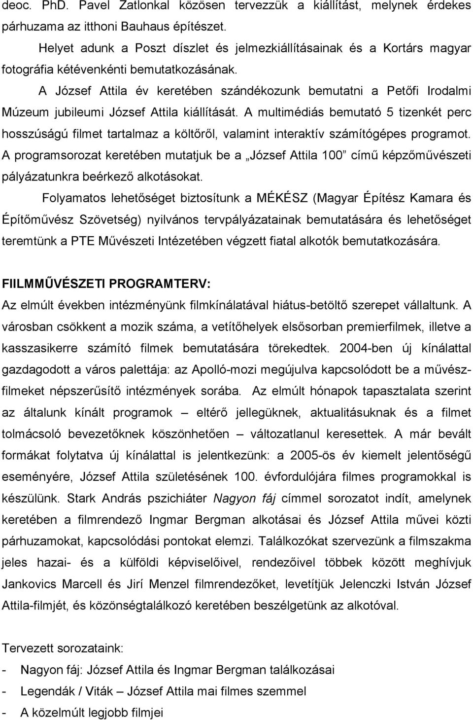 A József Attila év keretében szándékozunk bemutatni a Petőfi Irodalmi Múzeum jubileumi József Attila kiállítását.