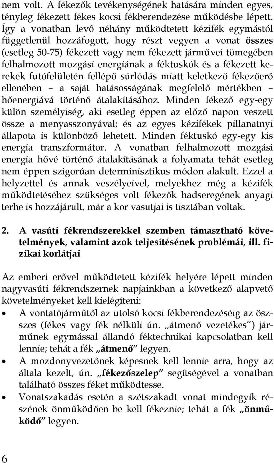 energiának a féktuskók és a fékezett kerekek futófelületén fellépő súrlódás miatt keletkező fékezőerő ellenében a saját hatásosságának megfelelő mértékben hőenergiává történő átalakításához.