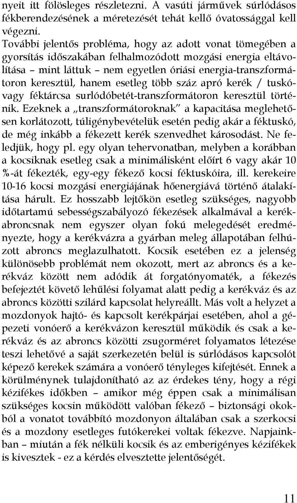 esetleg több száz apró kerék / tuskóvagy féktárcsa surlódóbetét-transzformátoron keresztül történik.
