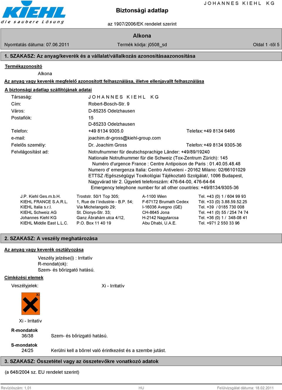 adatlap szállítójának adatai Társaság: Cím: Város: Postafiók: Robert-Bosch-Str. 9 D-85235 Odelzhausen 15 D-85233 Odelzhausen Telefon: +49 8134 9305.0 Telefax:+49 8134 6466 e-mail: joachim.