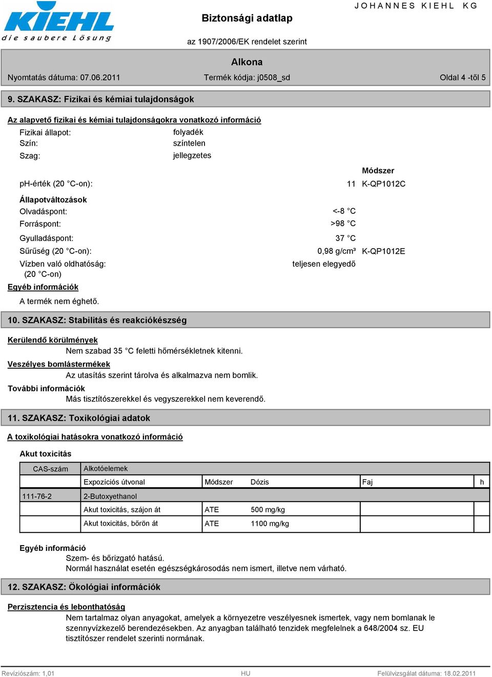 Állapotváltozások Olvadáspont: Forráspont: Gyulladáspont: Sűrűség (20 C-on): Vízben való oldhatóság: (20 C-on) Egyéb információk Módszer 11 K-QP1012C <-8 C >98 C 37 C 0,98 g/cm³ K-QP1012E teljesen